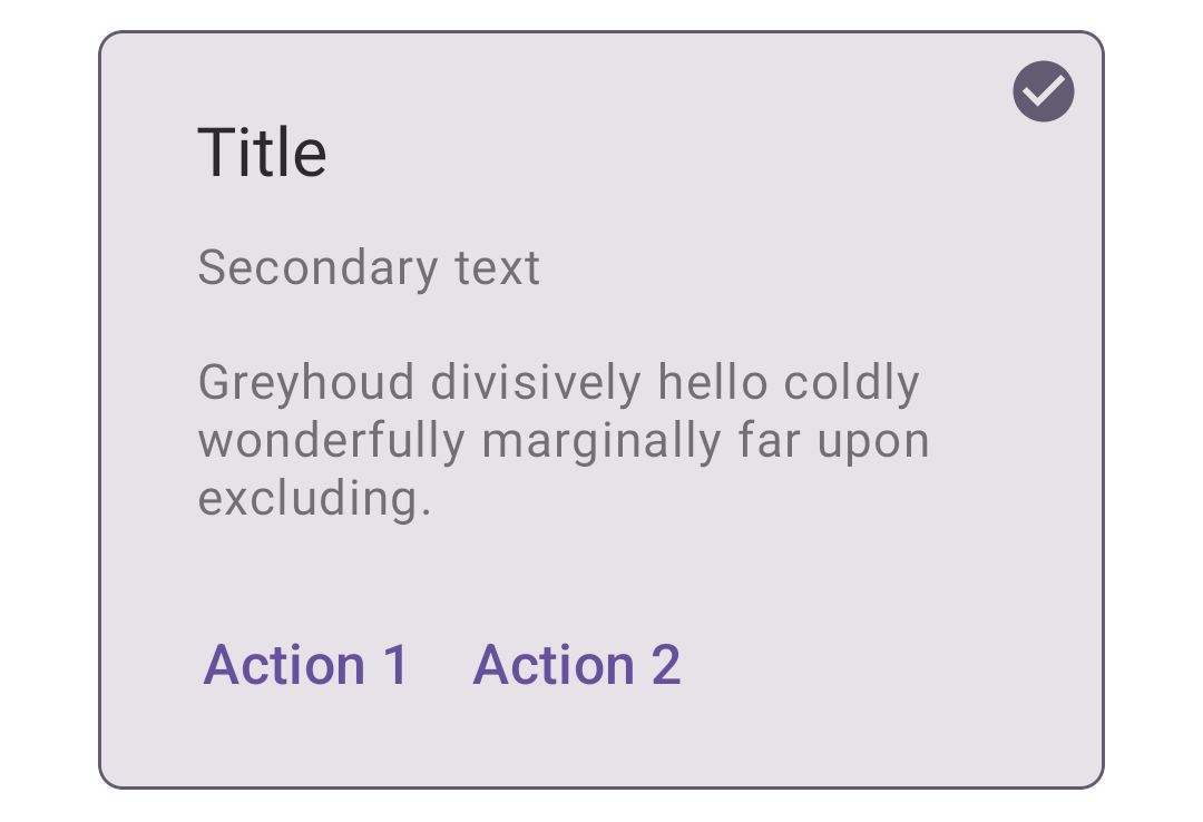 Outlined card with a checked button and a light purple overlay; secondary
title and Action 1 and Action 2 buttons